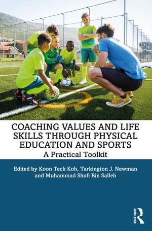 Coaching Values and Life Skills through Physical Education and Sports: A Practical Toolkit de Koon Teck Koh