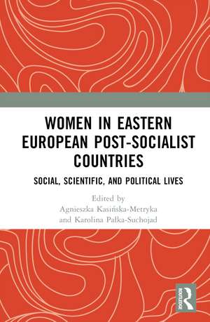 Women in Eastern European Post-Socialist Countries: Social, Scientific, and Political Lives de Agnieszka Kasińska-Metryka