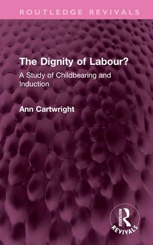 The Dignity of Labour?: A Study of Childbearing and Induction de Ann Cartwright