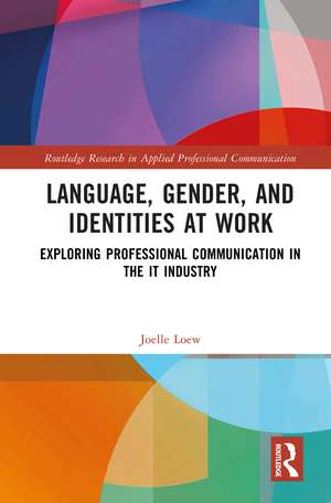 Language, Gender, and Identities at Work: Exploring Professional Communication in the IT Industry de Joelle Loew