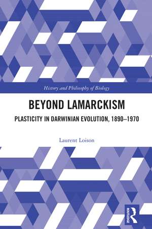 Beyond Lamarckism: Plasticity in Darwinian Evolution, 1890-1970 de Laurent Loison