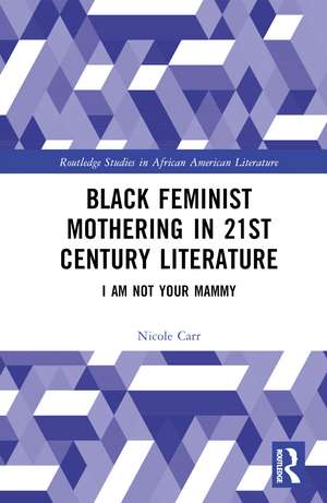 Black Feminist Mothering in 21st Century Literature: I Am Not Your Mammy de Nicole Carr