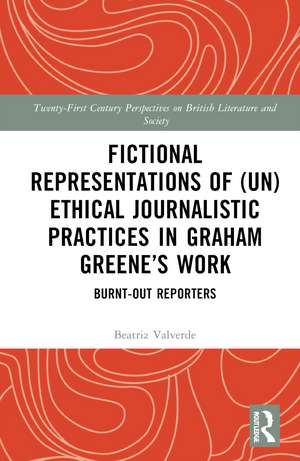 Fictional Representations of (Un)ethical Journalistic Practices in Graham Greene’s Work: Burnt-Out Reporters de Beatriz Valverde