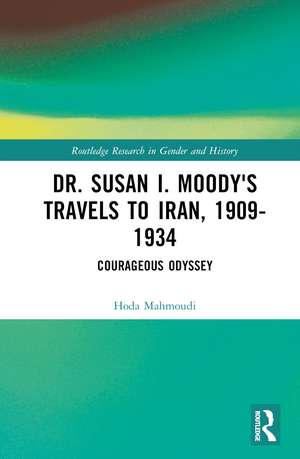 Dr. Susan I. Moody's Travels to Iran, 1909-1934: Courageous Odyssey de Hoda Mahmoudi