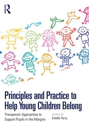 Principles and Practice to Help Young Children Belong: Therapeutic Approaches to Support Pupils in the Margins de Estelle Tarry