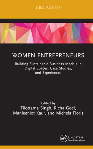 Women Entrepreneurs: Building Sustainable Business Models in Digital Spaces, Case Studies, and Experiences de Tilottama Singh