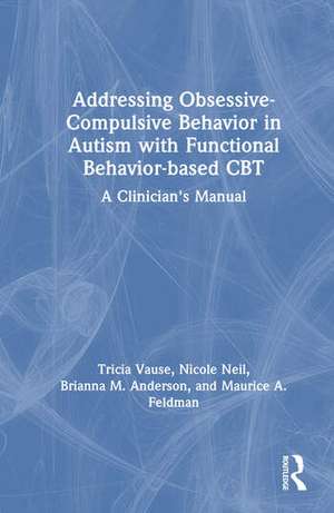 Addressing Obsessive-Compulsive Behavior in Autism with Functional Behavior-based CBT de Tricia Vause