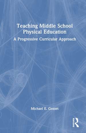 Teaching Middle School Physical Education: A Progressive Curricular Approach de Michael E. Gosset