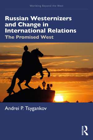 Russian Westernizers and Change in International Relations: The Promised West de Andrei P. Tsygankov