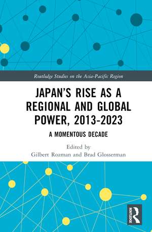 Japan’s Rise as a Regional and Global Power, 2013-2023: A Momentous Decade de Gilbert Rozman