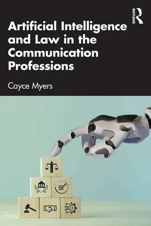 Artificial Intelligence and Law in the Communication Professions de Cayce Myers