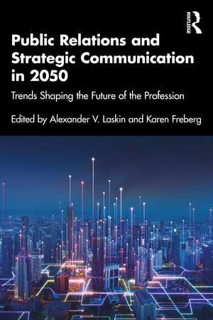 Public Relations and Strategic Communication in 2050: Trends Shaping the Future of the Profession de Alexander V. Laskin