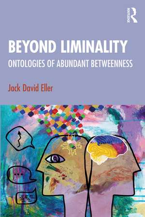 Beyond Liminality: Ontologies of Abundant Betweenness de Jack David Eller