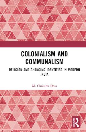 Colonialism and Communalism: Religion and Changing Identities in Modern India de M. Christhu Doss