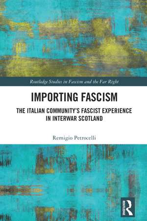 Importing Fascism: The Italian Community’s Fascist Experience in Interwar Scotland de Remigio Petrocelli