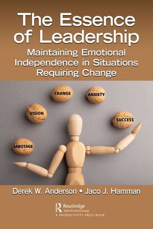 The Essence of Leadership: Maintaining Emotional Independence in Situations Requiring Change de Derek W. Anderson