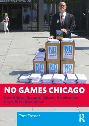 No Games Chicago: How A Small Group of Citizens Derailed the City’s 2016 Olympic Bid de Tom Tresser