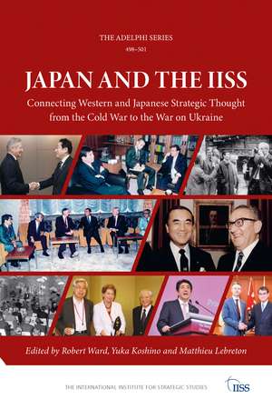 Japan and the IISS: Connecting Western and Japanese Strategic Thought from the Cold War to the War on Ukraine de Robert Ward