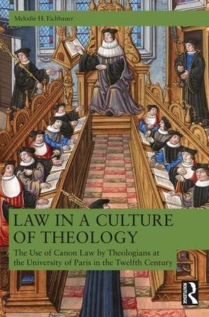 Law in a Culture of Theology: The Use of Canon Law by Parisian Theologians, ca. 1120–ca. 1220 de Melodie H. Eichbauer