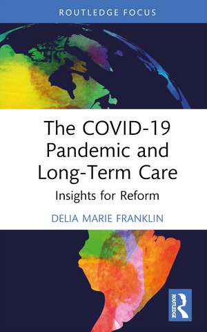 The COVID-19 Pandemic and Long-Term Care: Insights for Reform de Delia Marie Franklin