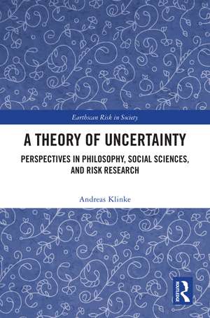 A Theory of Uncertainty: Perspectives in Philosophy, Social Sciences, and Risk Research de Andreas Klinke