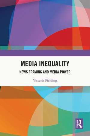 Media Inequality: News Framing and Media Power de Victoria Fielding