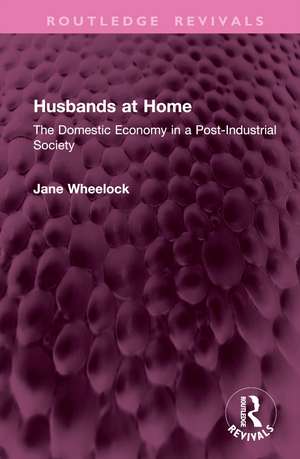 Husbands at Home: The Domestic Economy in a Post-Industrial Society de Jane Wheelock