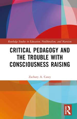 Critical Pedagogy and the Trouble with Consciousness Raising de Zachary A. Casey