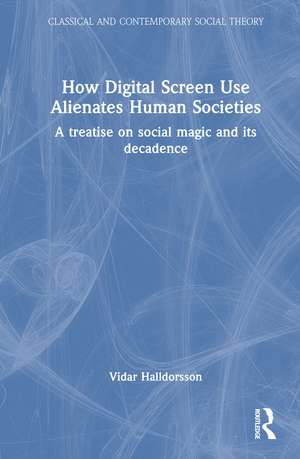 How Digital Screen Use Alienates Human Societies: A Treatise on Social Magic and Its Decadence de Vidar Halldorsson