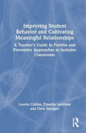 Improving Student Behavior and Cultivating Meaningful Relationships: A Teacher’s Guide to Positive and Preventive Approaches in Inclusive Classrooms de Lauren W. Collins