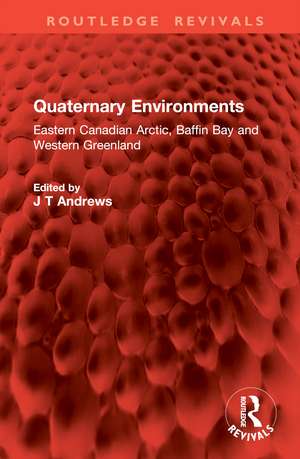 Quaternary Environments: Eastern Canadian Arctic, Baffin Bay and Western Greenland de J T Andrews