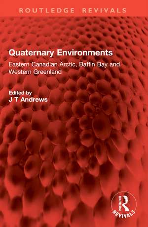 Quaternary Environments: Eastern Canadian Arctic, Baffin Bay and Western Greenland de J T Andrews