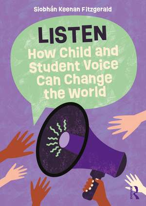 Listen: How Child and Student Voice Can Change the World de Siobhán Keenan Fitzgerald