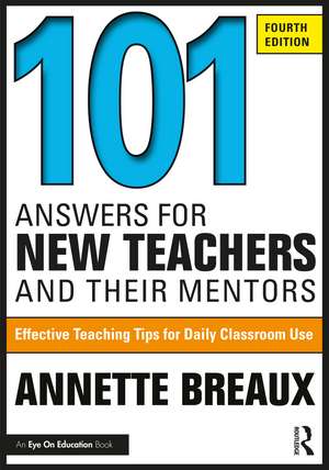 101 Answers for New Teachers and Their Mentors: Effective Teaching Tips for Daily Classroom Use de Annette Breaux