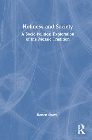 Holiness and Society: A Socio-Political Exploration of the Mosaic Tradition de Ronen Shoval