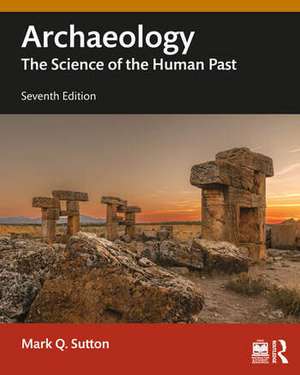 Archaeology: The Science of the Human Past de Mark Q. Sutton