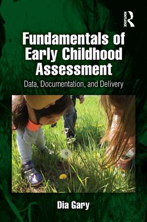 Fundamentals of Early Childhood Assessment: Data, Documentation, and Delivery de Dia Gary