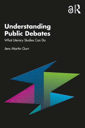 Understanding Public Debates: What Literary Studies Can Do de Jens Martin Gurr