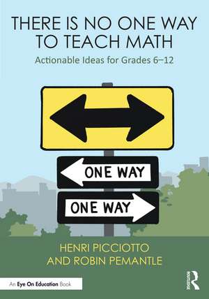 There Is No One Way to Teach Math: Actionable Ideas for Grades 6–12 de Henri Picciotto