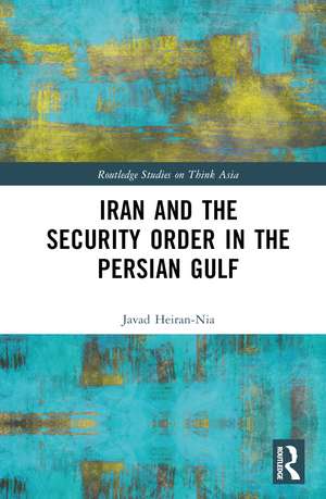 Iran and the Security Order in the Persian Gulf de Javad Heiran-Nia