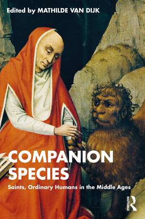 Companion Species: Saints, Animals and Ordinary Humans in the Middle Ages de Mathilde van Dijk