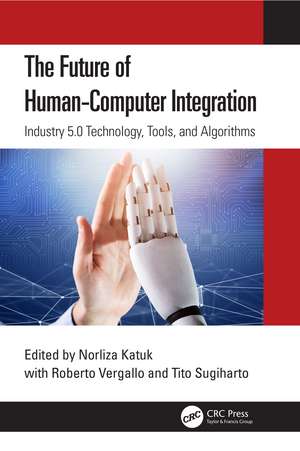 The Future of Human-Computer Integration: Industry 5.0 Technology, Tools, and Algorithms de Norliza Katuk