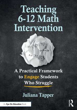 Teaching 6-12 Math Intervention: A Practical Framework To Engage Students Who Struggle de Juliana Tapper