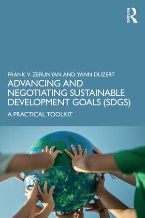 Advancing and Negotiating Sustainable Development Goals (SDGs): A Practical Toolkit de Frank V. Zerunyan