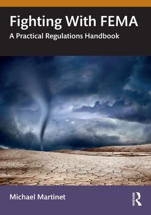 Fighting With FEMA: A Practical Regulations Handbook de Michael Martinet