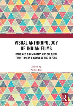 Visual Anthropology of Indian Films: Religious Communities and Cultural Traditions in Bollywood and Beyond de Pankaj Jain