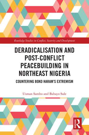 Deradicalisation and Post-Conflict Peacebuilding in Northeast Nigeria: Countering Boko Haram's Extremism de Usman Sambo