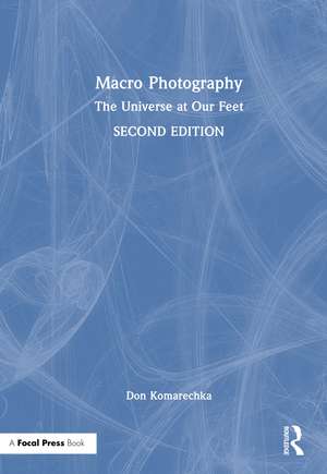 Macro Photography: The Universe at Our Feet de Don Komarechka