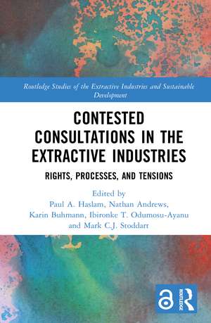 Contested Consultations in the Extractive Industries: Rights, Processes, and Tensions de Paul A. Haslam