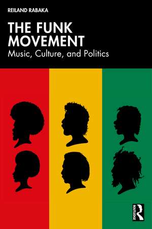 The Funk Movement: Music, Culture, and Politics de Reiland Rabaka